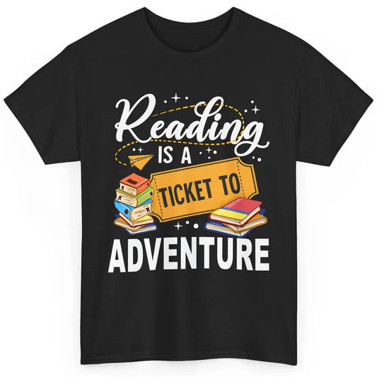 Reading Is Ticket To Adventure Book Lovers Reading Librarian Classic Unisex T-Shirt
