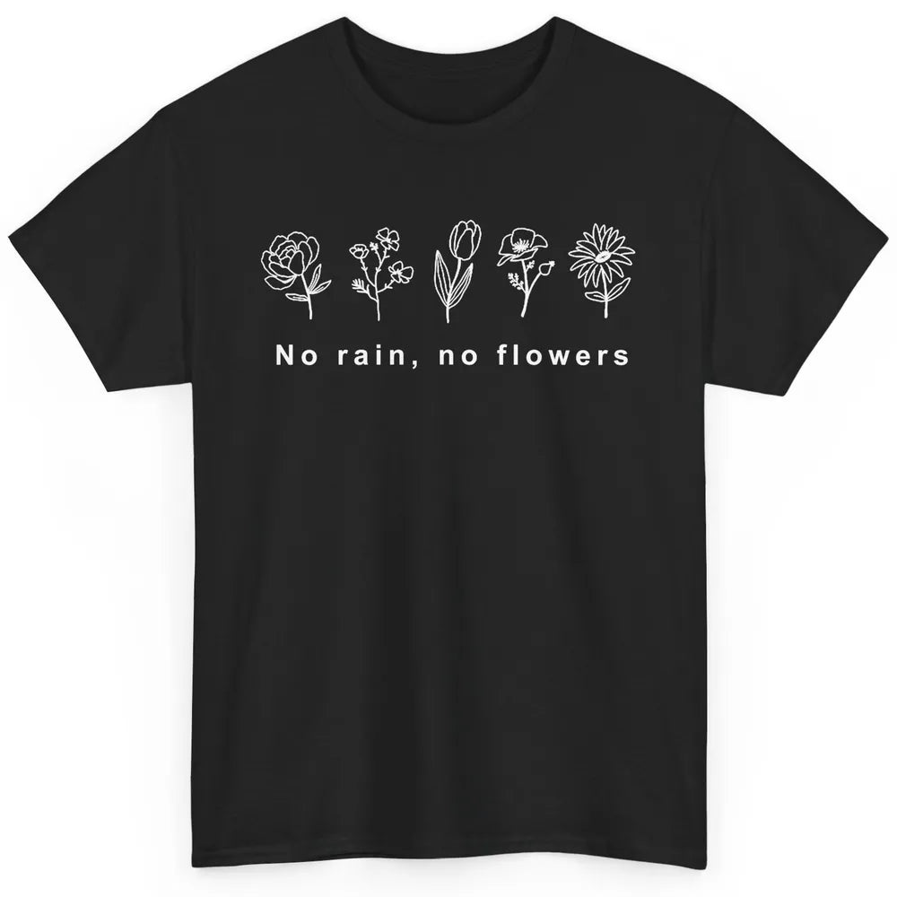 No Rain No Flower Just One More Plant Mental Health Positive Classic Unisex T-Shirt