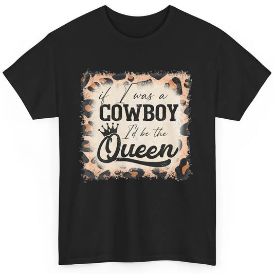 Retro Leopard If I Was A Cowboy I’d Be The Queen Cowgirl Classic Unisex T-Shirt