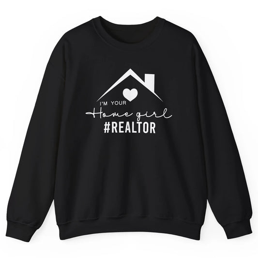 Realtor I'm Your Home Girl Real Estate Housing Investment Unisex Crewneck Sweatshirt