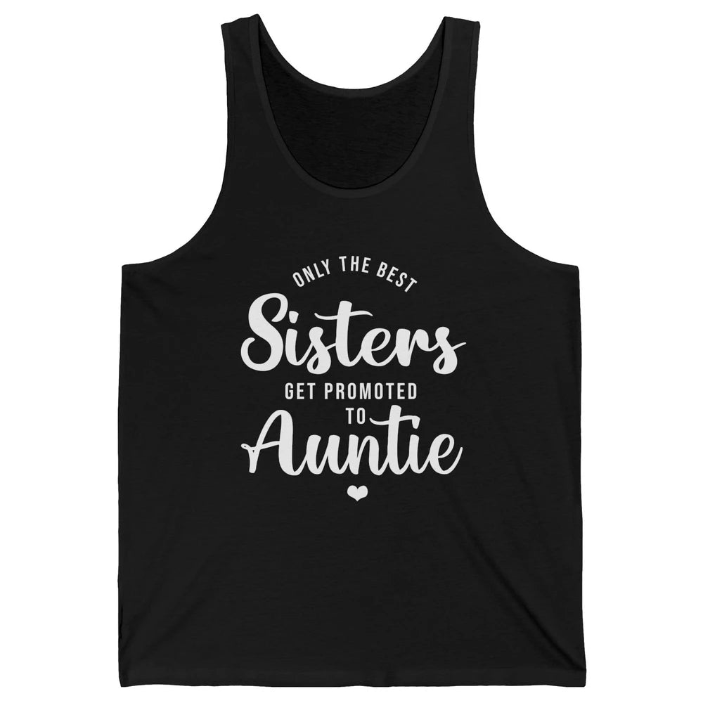 Only The Best Sisters Get Promoted To Aunt Pregnancy Reveal Unisex Jersey Tank