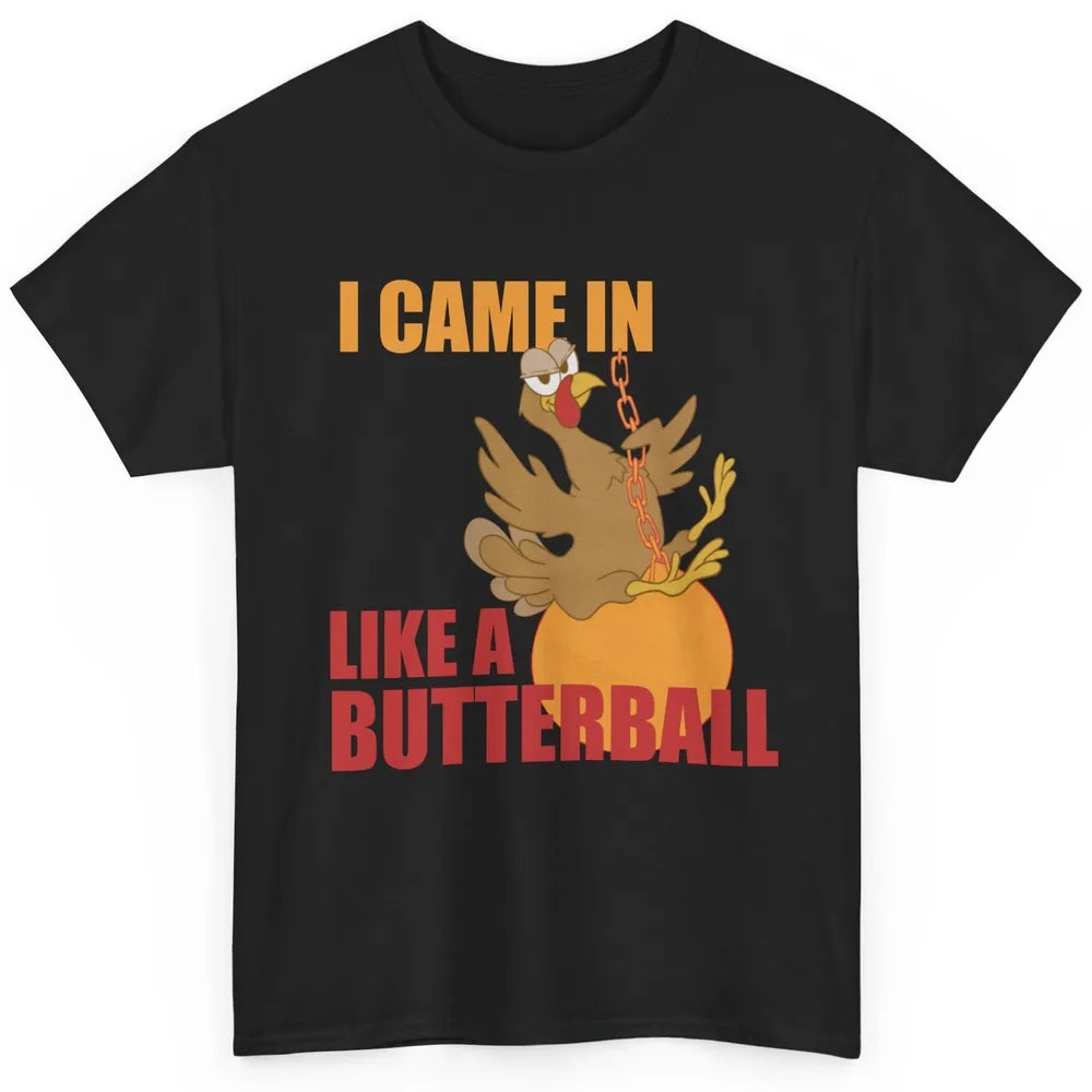Funny Turkey Thanksgiving Gift I Came In Like a Butterball Classic Unisex T-Shirt
