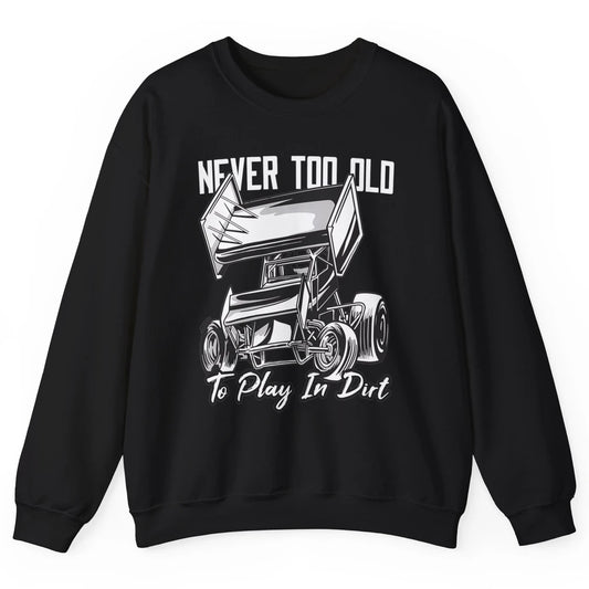Never Old Play In Dirt Track Racing Truck Sprint Car Retro Unisex Crewneck Sweatshirt