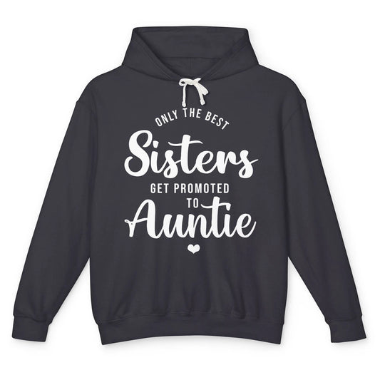 Only The Best Sisters Get Promoted To Aunt Pregnancy Reveal Unisex Lightweight Hoodie