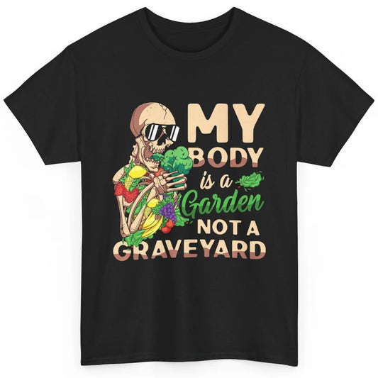 My Body Is Garden Not Graveyard Vegan Vegetarian Veggies Classic Unisex T-Shirt