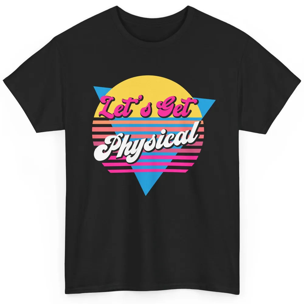 Retro Lets Get Physical Inspiration Gym Fitness 80s Workout Classic Unisex T-Shirt