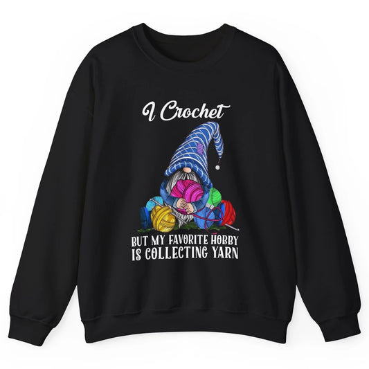 Retro Gnome Yarn I Crochet But Favorite Hobby Is Collet Yarn Unisex Crewneck Sweatshirt