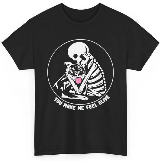 Pit Bull You Make Me Feel Alive Skeleton Pit Bull Dog Lovers Classic Unisex T-Shirt