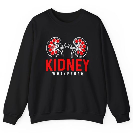 Nephrologist Dialysis Tech Nurse Kidney Whisperer Nursing Unisex Crewneck Sweatshirt