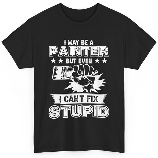 Painter I Cant Fix Stupid Funny Painter Artist Teacher Art Classic Unisex T-Shirt