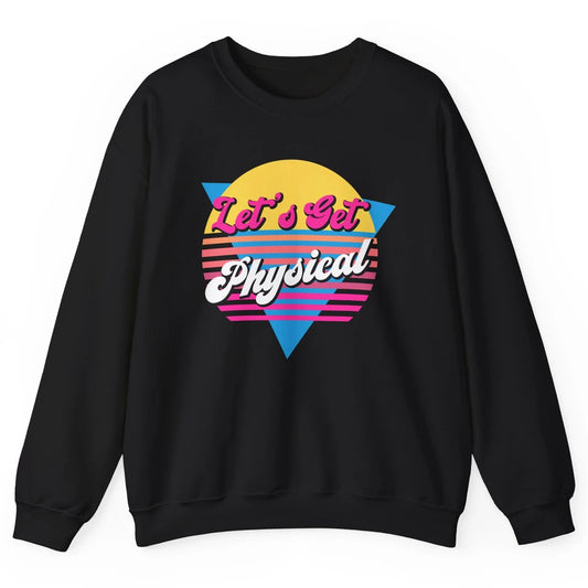 Retro Lets Get Physical Inspiration Gym Fitness 80s Workout Unisex Crewneck Sweatshirt