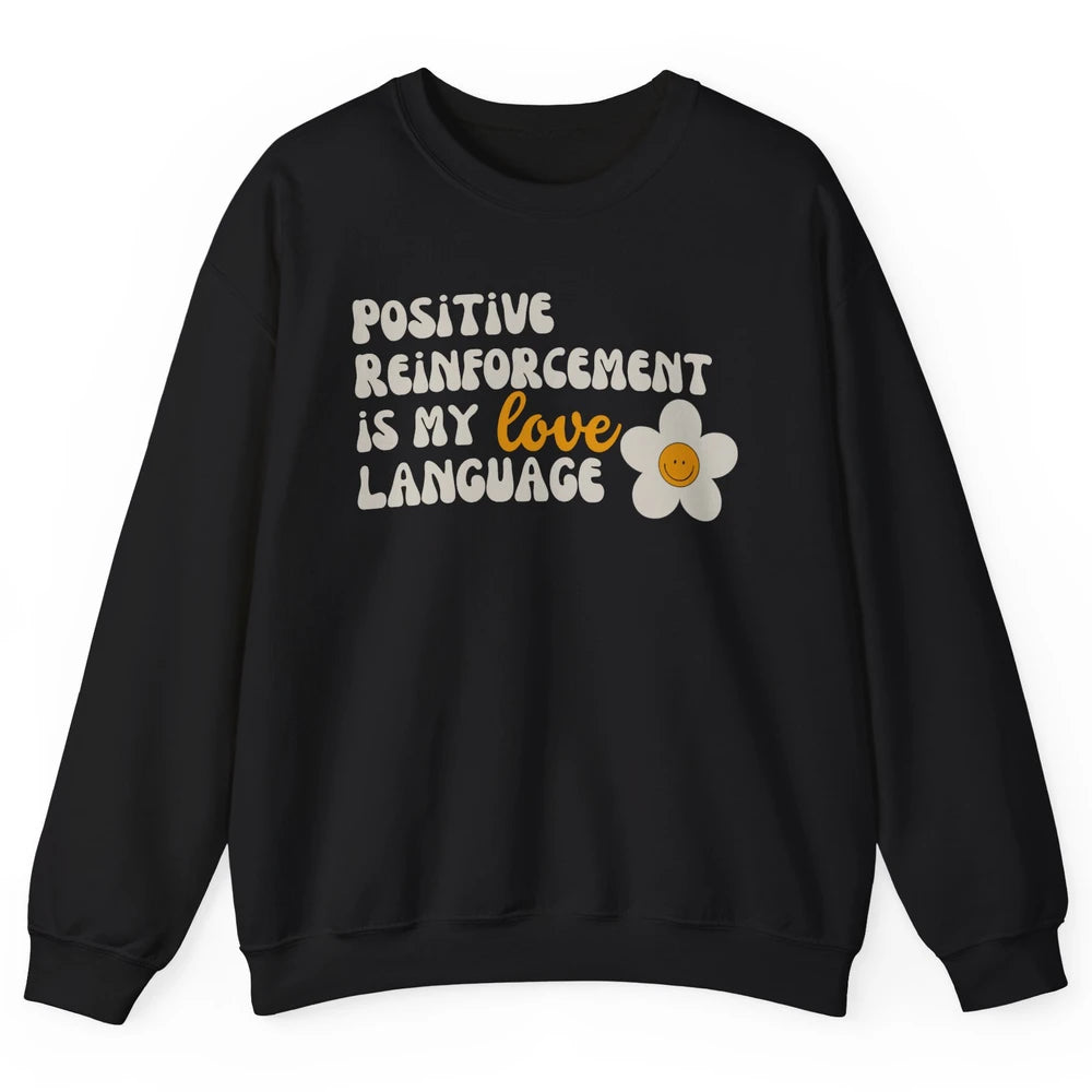 Positive Reinforcement Is My Love Language Special Education Unisex Crewneck Sweatshirt