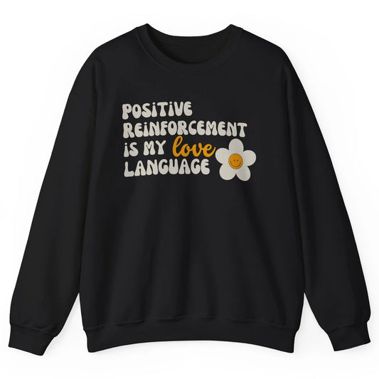 Positive Reinforcement Is My Love Language Special Education Unisex Crewneck Sweatshirt