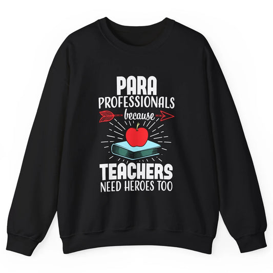 Paraprofessional Teachers Need Heroes Too Para Appreciation Unisex Crewneck Sweatshirt