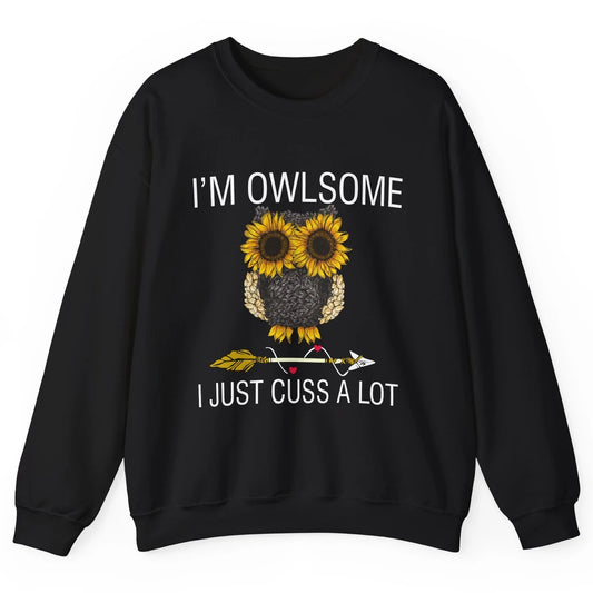 Owl Sunflower I’m Owlsome I Just Cuss A Lot Owl Lovers Gift Unisex Crewneck Sweatshirt