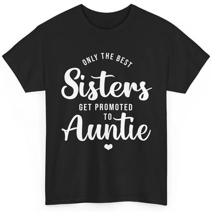 Only The Best Sisters Get Promoted To Aunt Pregnancy Reveal Classic Unisex T-Shirt