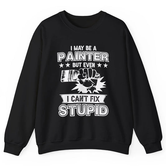 Painter I Cant Fix Stupid Funny Painter Artist Teacher Art Unisex Crewneck Sweatshirt
