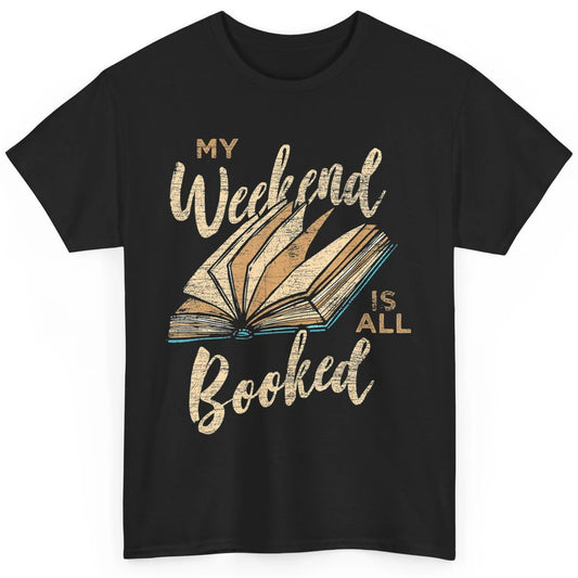 My Weekend Is All Booked Reader Bookworm Librarian Read Book Classic Unisex T-Shirt
