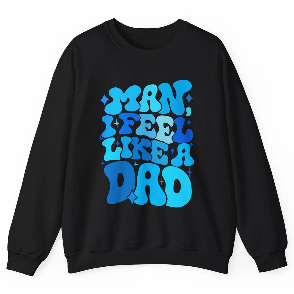 Retro Man I Feel Like A Dad Baby Shower Dada Baby Father Day Unisex Crewneck Sweatshirt