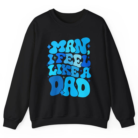 Retro Man I Feel Like A Dad Baby Shower Dada Baby Father Day Unisex Crewneck Sweatshirt