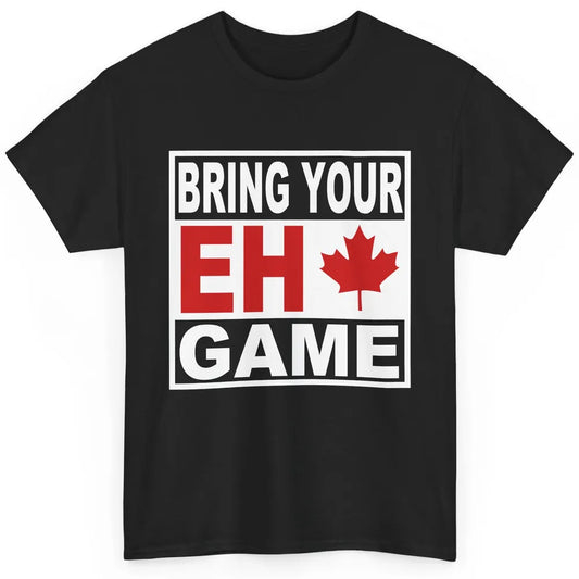 Proud Canadian Bring Your Eh Game Funny Canada Day Gifts Classic Unisex T-Shirt
