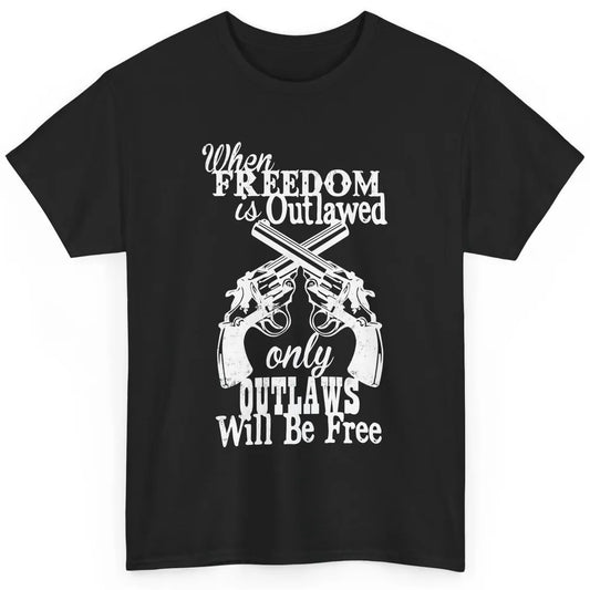 Outlaws Will Be Free Western Country Cowboy Rodeo Gun Retro Classic Unisex T-Shirt