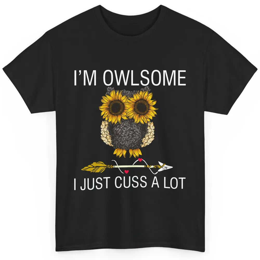 Owl Sunflower I’m Owlsome I Just Cuss A Lot Owl Lovers Gift Classic Unisex T-Shirt