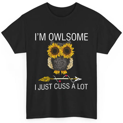 Owl Sunflower I’m Owlsome I Just Cuss A Lot Owl Lovers Gift Classic Unisex T-Shirt