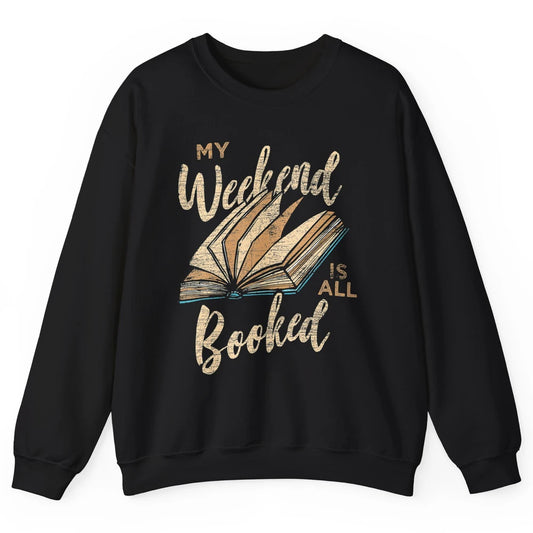 My Weekend Is All Booked Reader Bookworm Librarian Read Book Unisex Crewneck Sweatshirt