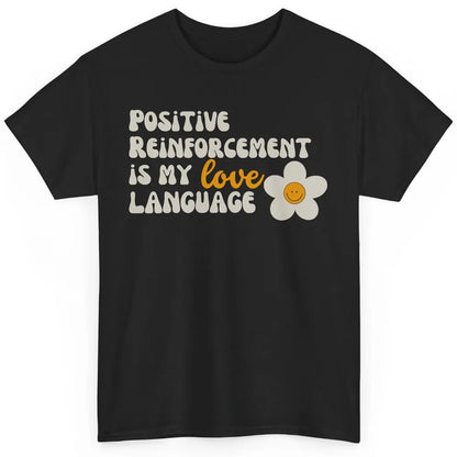 Positive Reinforcement Is My Love Language Special Education Classic Unisex T-Shirt
