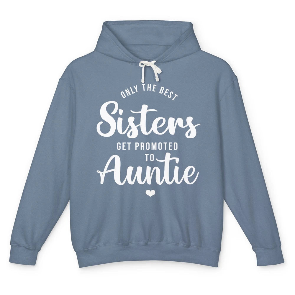 Only The Best Sisters Get Promoted To Aunt Pregnancy Reveal Unisex Lightweight Hoodie
