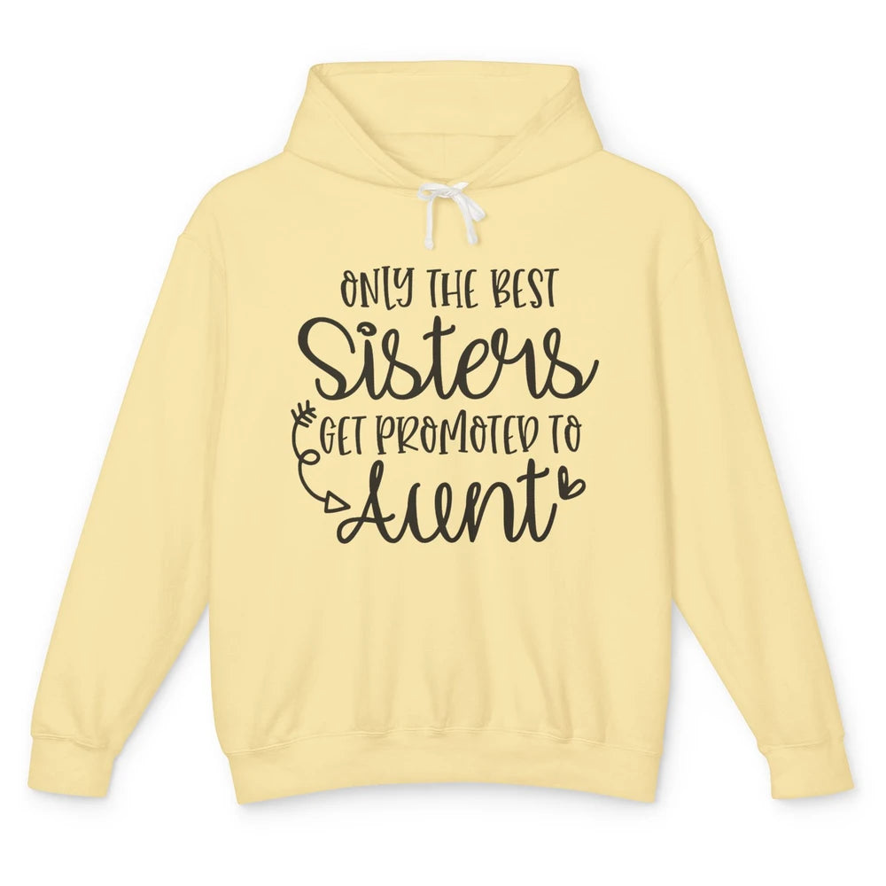 Only The Best Sisters Get Promoted To Aunt Pregnancy Reveal Unisex Lightweight Hoodie