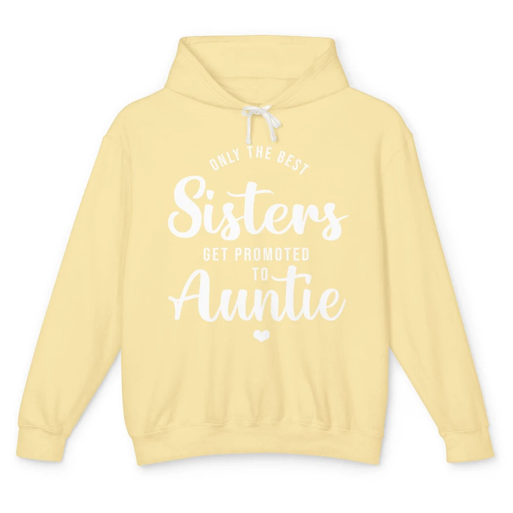 Only The Best Sisters Get Promoted To Aunt Pregnancy Reveal Unisex Lightweight Hoodie