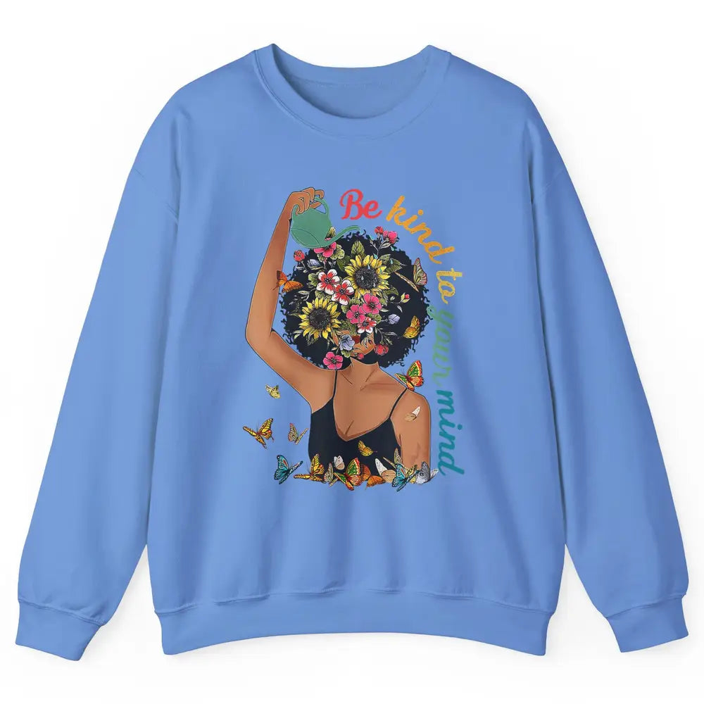 Be Kind To Mind Flower Afro Black Woman Mental Health Matter Unisex Crewneck Sweatshirt