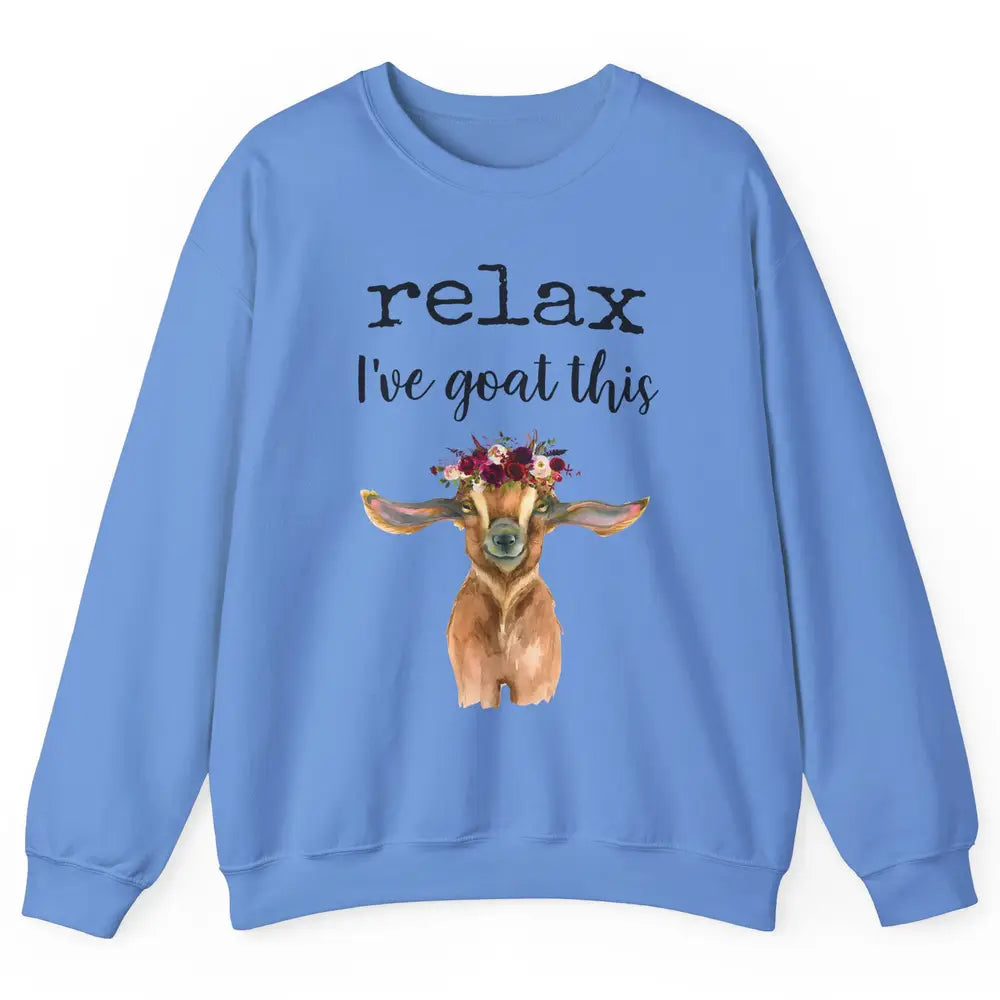Relax I've Goat This Cute Farm Animal Flower Sarcastic Goats Unisex Crewneck Sweatshirt