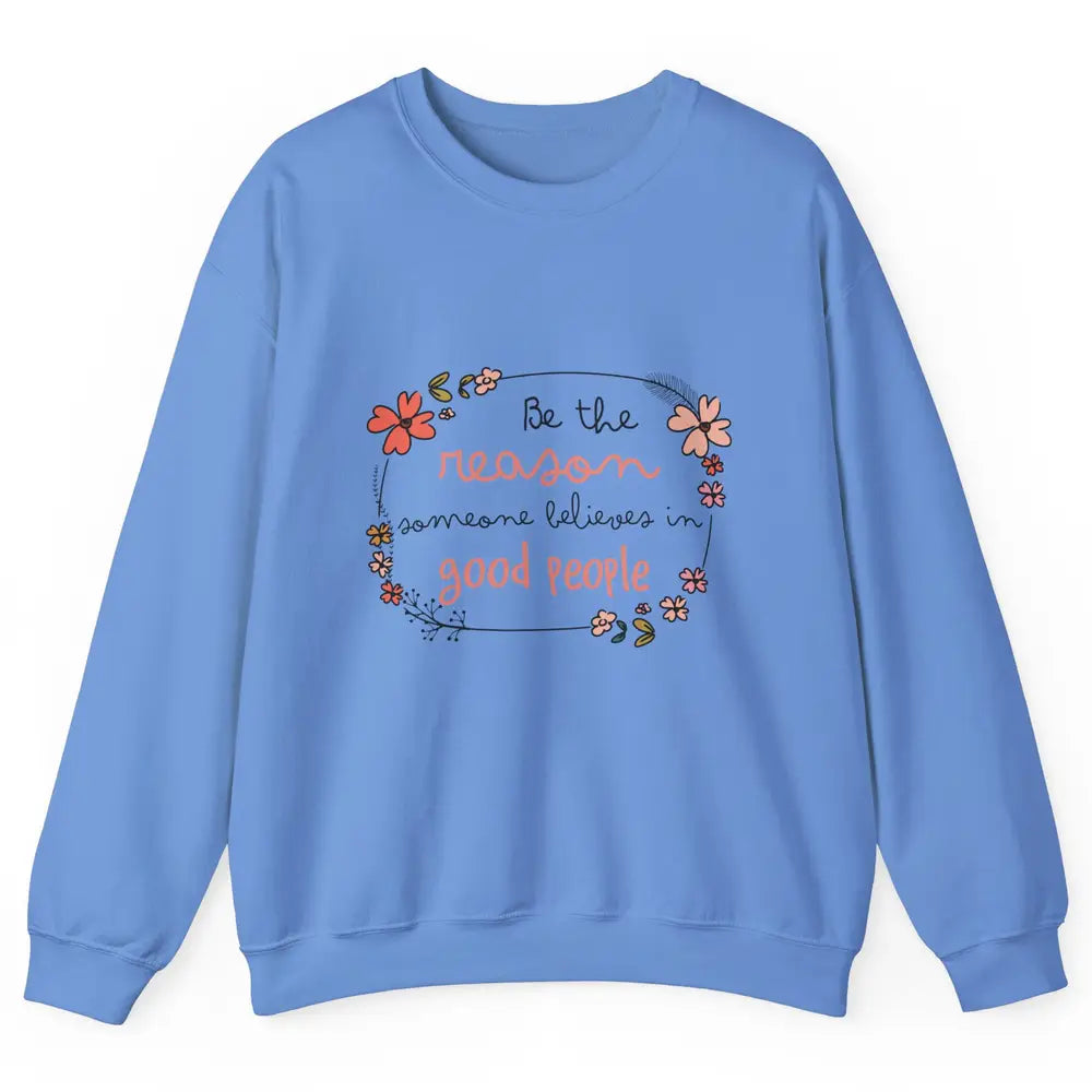 Reason Believe Good People Vintage Wildflower Positive Mind Unisex Crewneck Sweatshirt