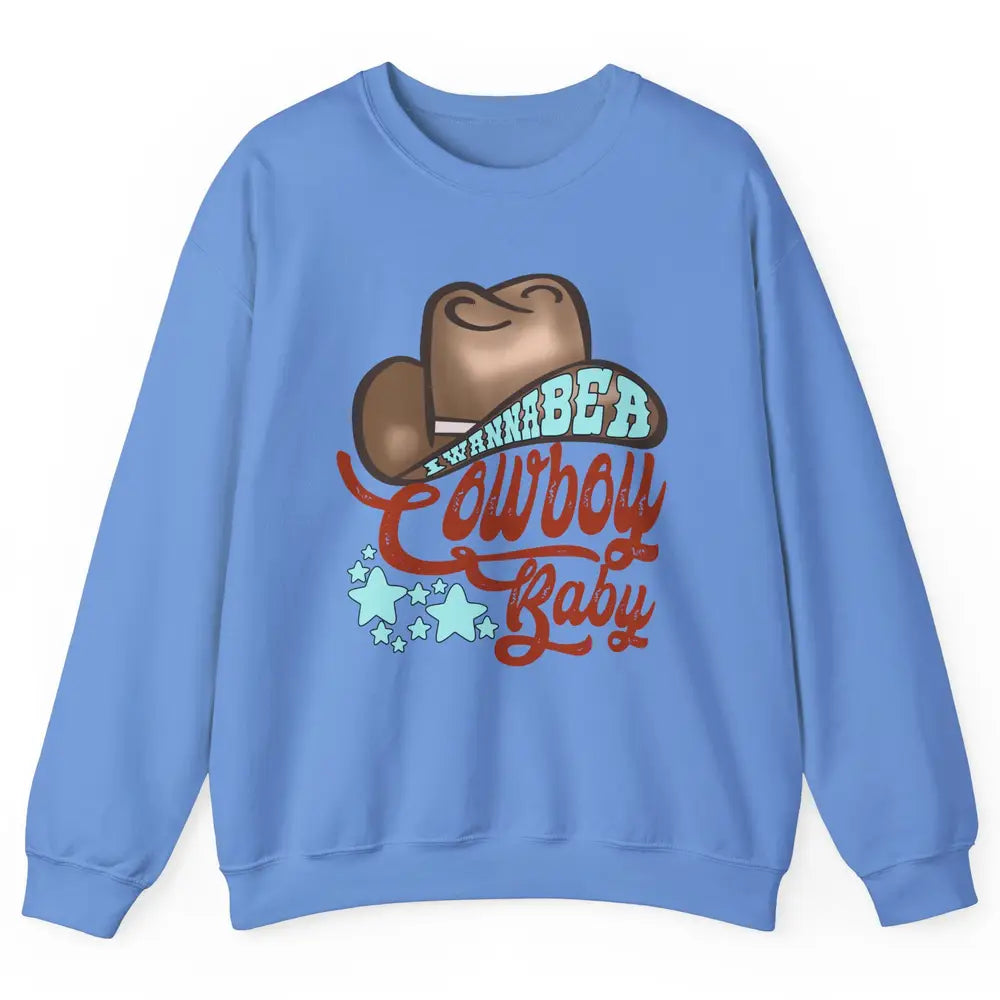 Retro Cowboy Hat I Wanna Be Cowboy Baby Western Country Unisex Crewneck Sweatshirt