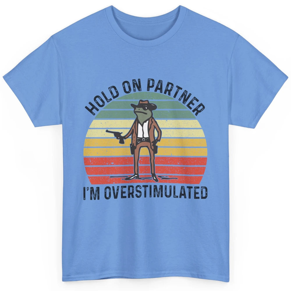 Cowboy Frog Wild West Hold On Partner I'm Overstimulated Funny Frog Rodeo Howdy Retro Western Country Classic Unisex T-Shirt