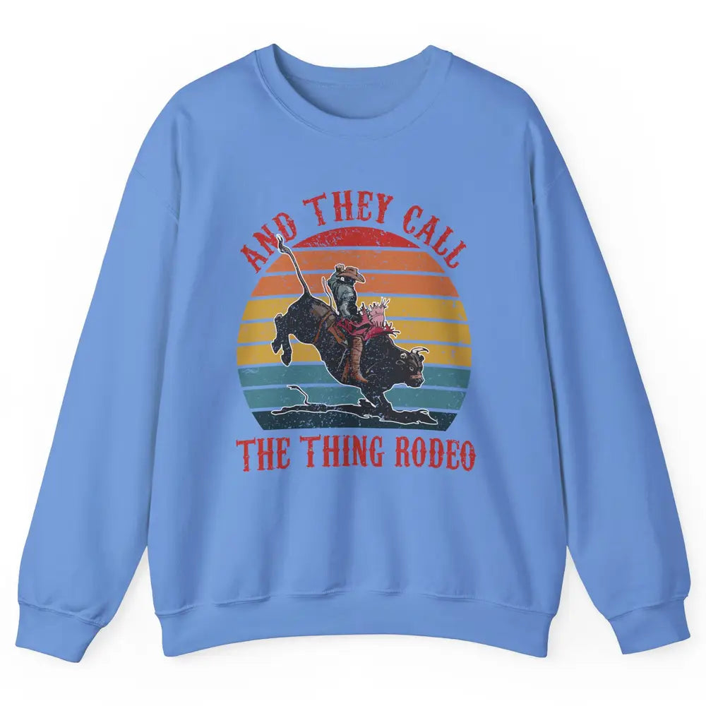 Retro Cowboy Riding Horse They Call The Thing Rodeo Western Unisex Crewneck Sweatshirt