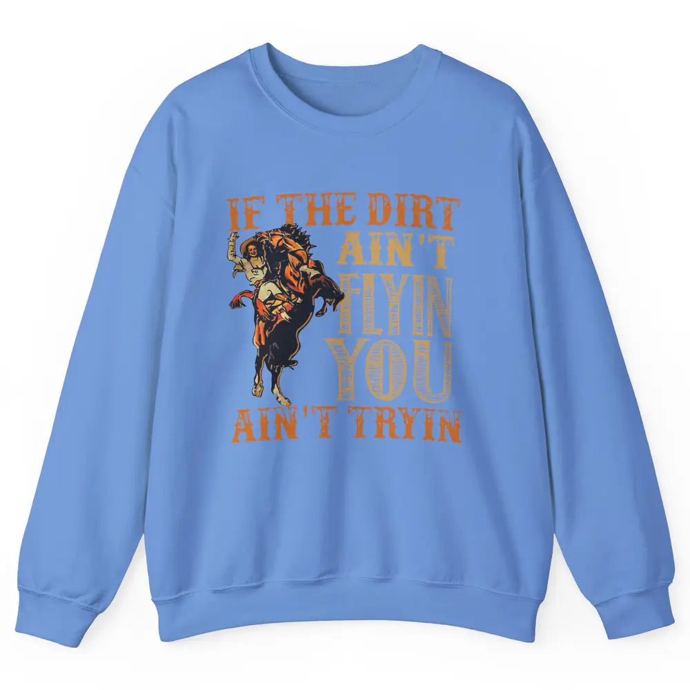 Retro Cowboy If The Dirt Ain't Flyin You Ain't Tryin Western Unisex Crewneck Sweatshirt