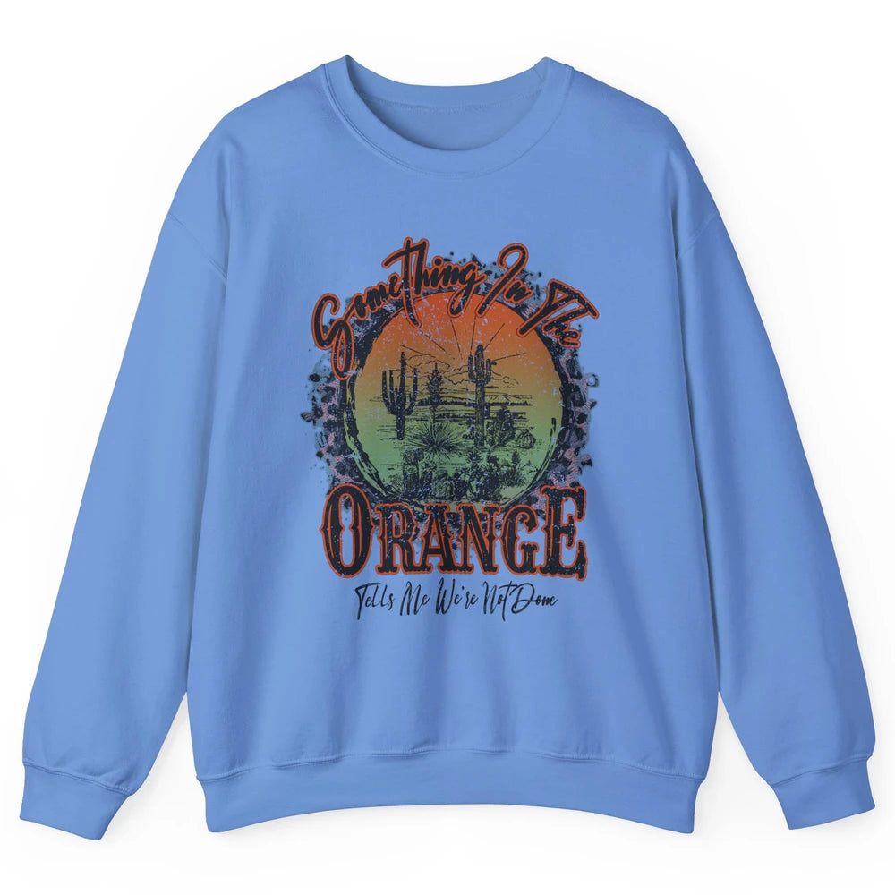 Retro Desert Sunset Something In The Orange Western Country Unisex Crewneck Sweatshirt