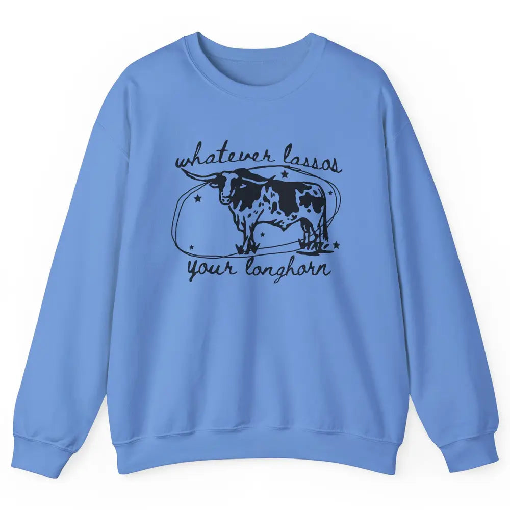 Retro Cow Whatever Lassos Your Longhorn Western Country Farm Unisex Crewneck Sweatshirt