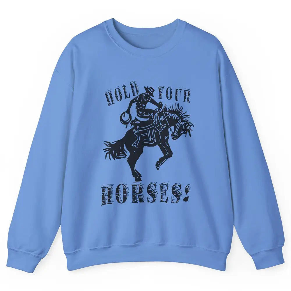 Retro Cowboy Hold Your Horses Western Country Rodeo Dad Gift Unisex Crewneck Sweatshirt