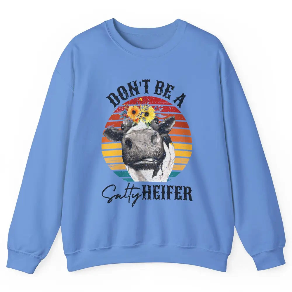 Retro Floral Heifer Don't Be A Salty Funny Heifer Cow Farmer Unisex Crewneck Sweatshirt