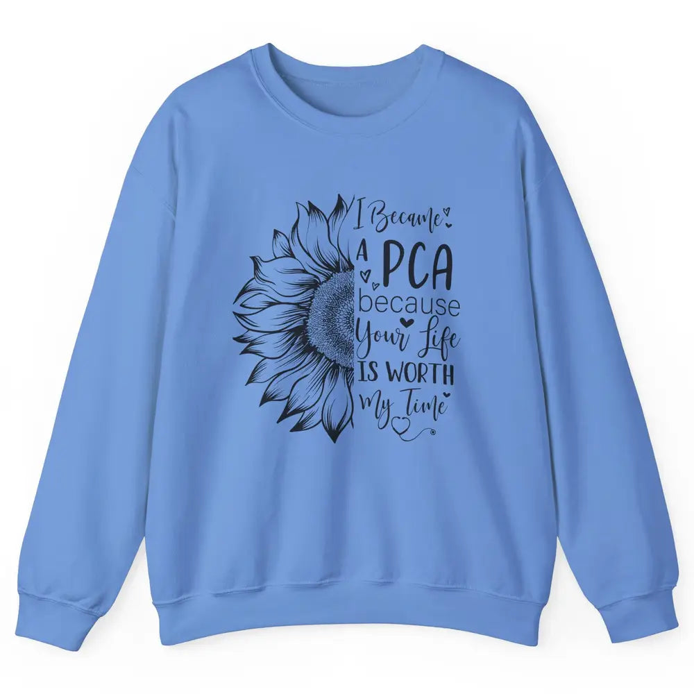 PCA Life I Became A PCA Your Life Woth My Time Nurse Life Unisex Crewneck Sweatshirt