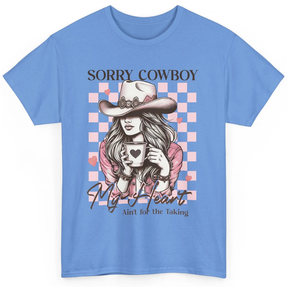 Sorry Cowboy My Heart Ain't For The Taking Cowgirl Rodeo Vintage Howdy Valentine Love Classic Unisex T-Shirt
