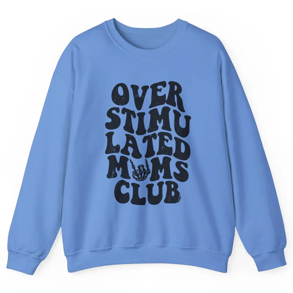 Overstimulated Moms Anxiety Mom Bad Moms Club Mother Gift Unisex Crewneck Sweatshirt