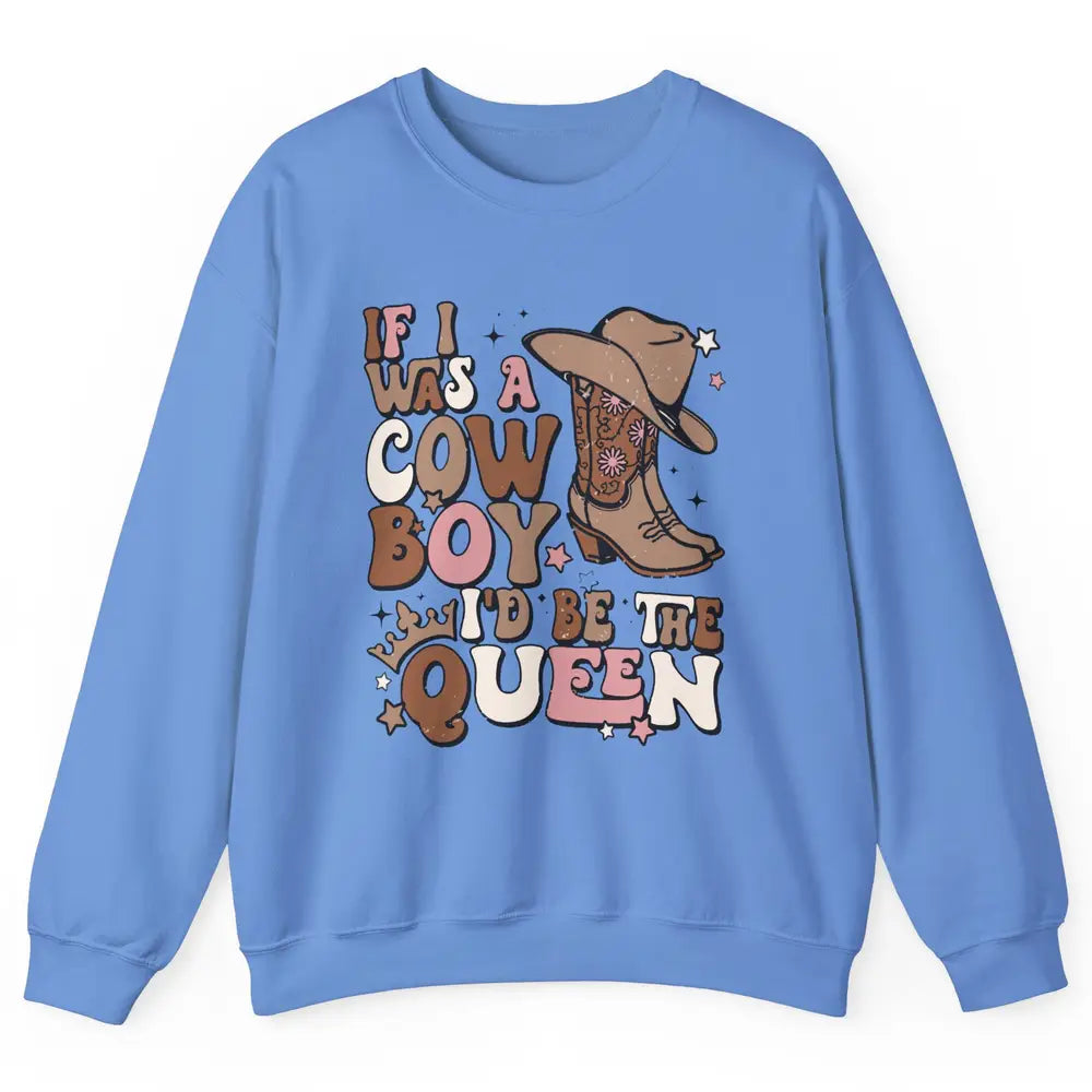 Retro Cowboy Boot Hat If I Was A Cowboy Be The Queen Western Unisex Crewneck Sweatshirt