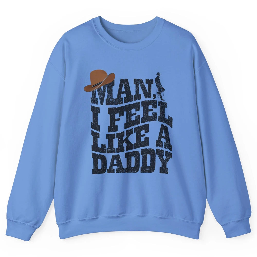Retro Cowboy Man I Feel Like A Daddy Western Fathers Day Unisex Crewneck Sweatshirt