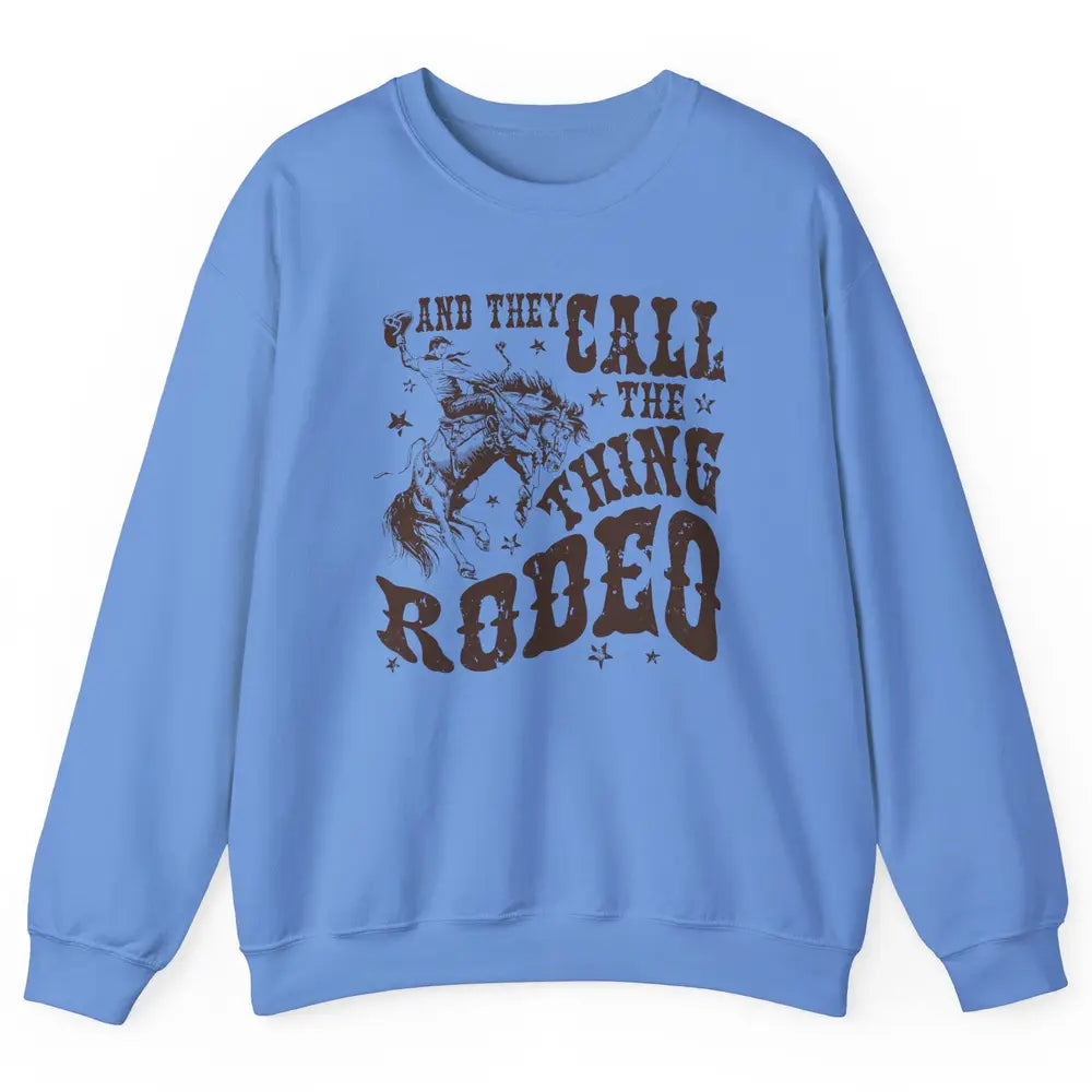 Retro Cowboy Horsing And They Call The Thing Rodeo Western Unisex Crewneck Sweatshirt